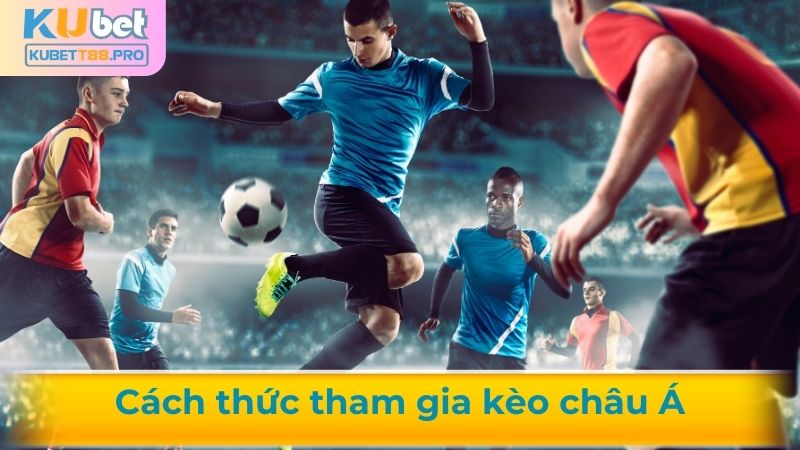 Cách thức tham gia kèo châu Á
