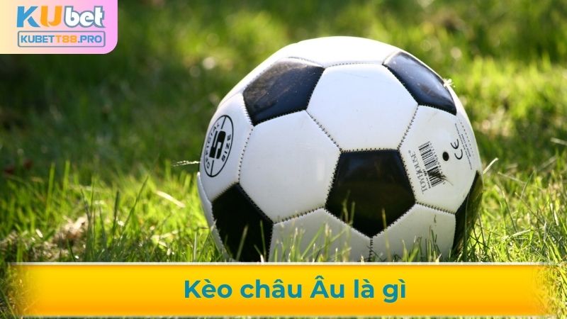 Kèo châu Âu là gì?