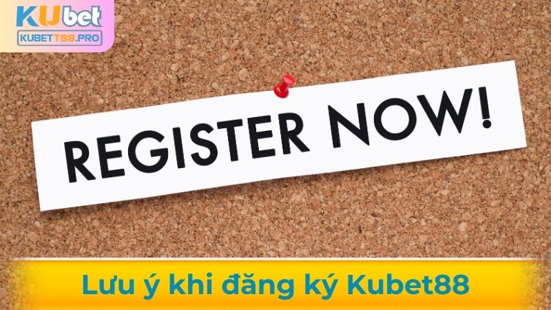 Lưu ý quan trọng khi đăng ký Kubet88