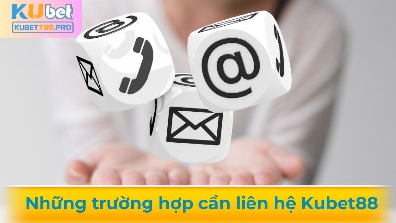 Những trường hợp cần liên hệ Kubet88